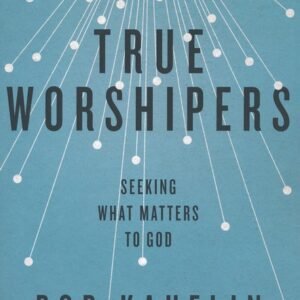 True Worshipers: Seeking What Matters to God