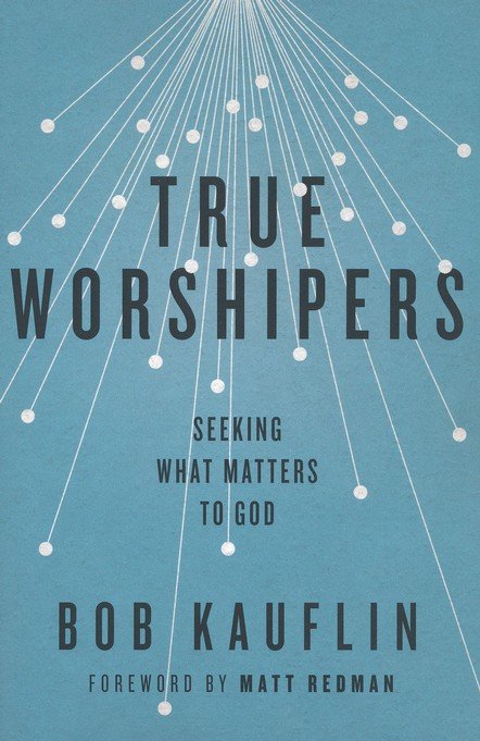 True Worshipers: Seeking What Matters to God
