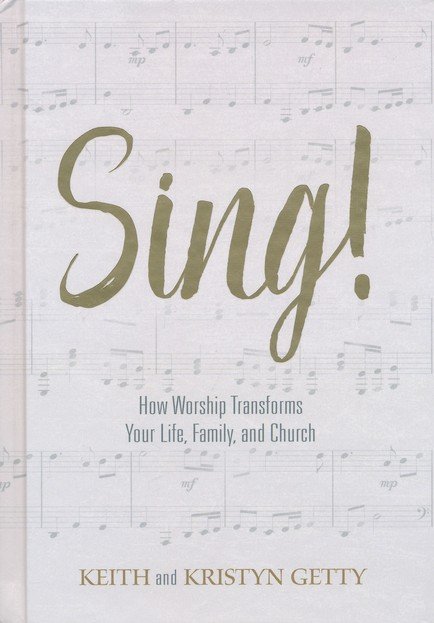 Sing! How Worship Transforms Your Life, Family and Church