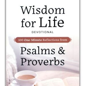 Wisdom for Life Devotional: 100 One-Minute Reflections from Psalms and Proverbs