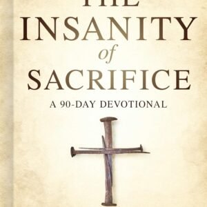 The Insanity of Sacrifice: A 90 Day Devotional